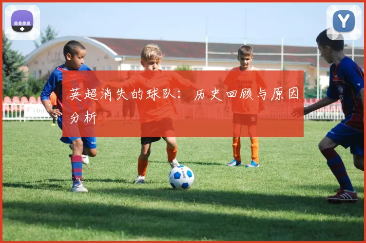 英超消失的球队:历史回顾与原因分析