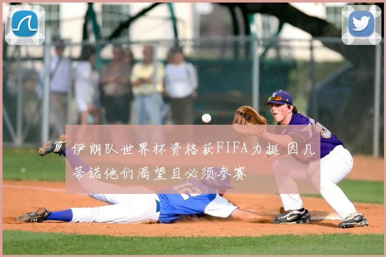 伊朗队世界杯资格获FIFA力挺 因凡蒂诺他们渴望且必须参赛